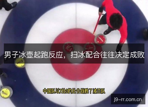 男子冰壶起跑反应，扫冰配合往往决定成败
